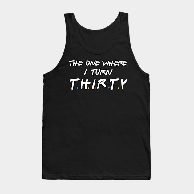 The One Where I Turn Thirty Tank Top by ktdhmytv